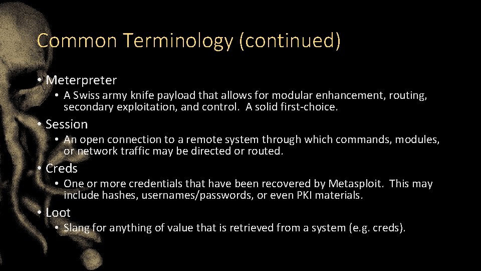 Common Terminology (continued) • Meterpreter • A Swiss army knife payload that allows for