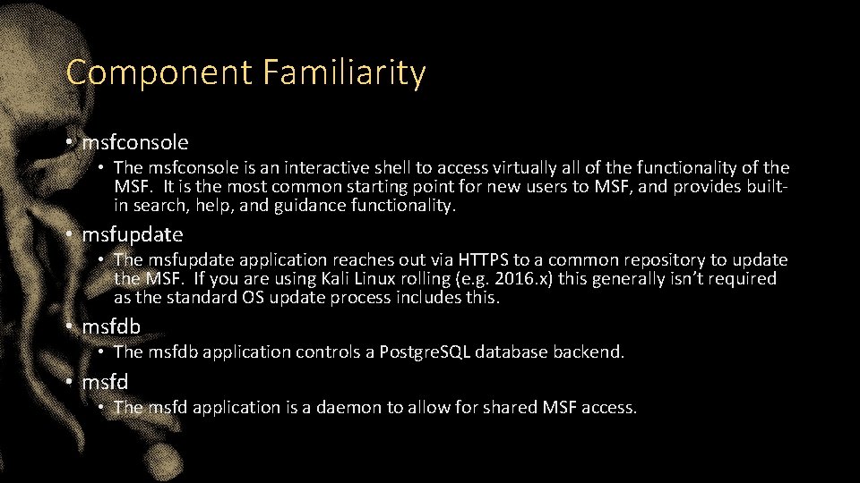 Component Familiarity • msfconsole • The msfconsole is an interactive shell to access virtually