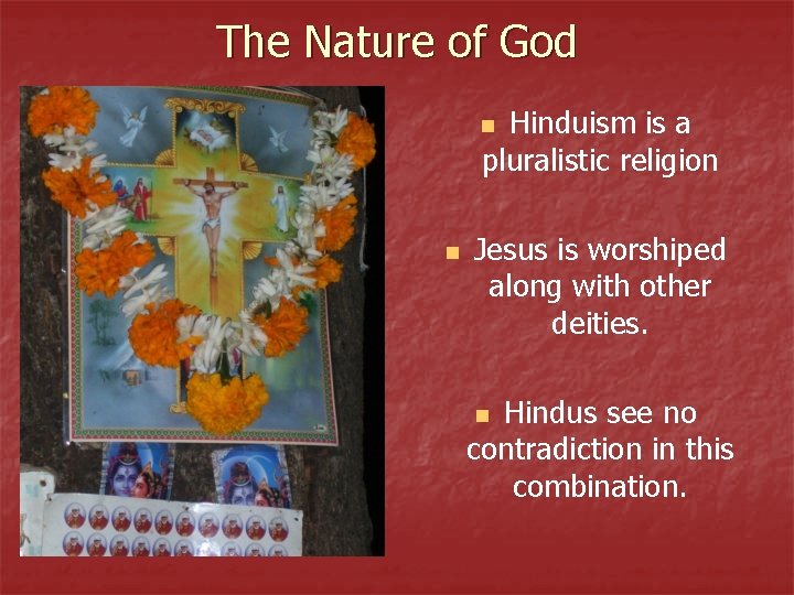 The Nature of God Hinduism is a pluralistic religion n n Jesus is worshiped