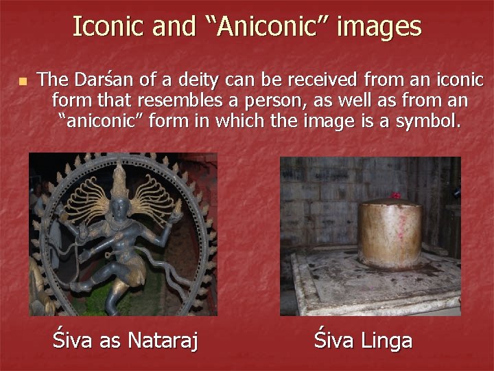 Iconic and “Aniconic” images n The Darśan of a deity can be received from