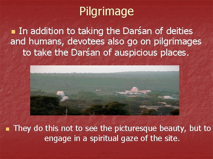 Pilgrimage In addition to taking the Darśan of deities and humans, devotees also go