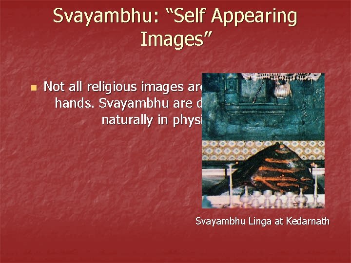 Svayambhu: “Self Appearing Images” n Not all religious images are created by human hands.