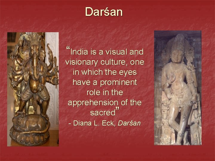 Darśan “India is a visual and visionary culture, one in which the eyes have