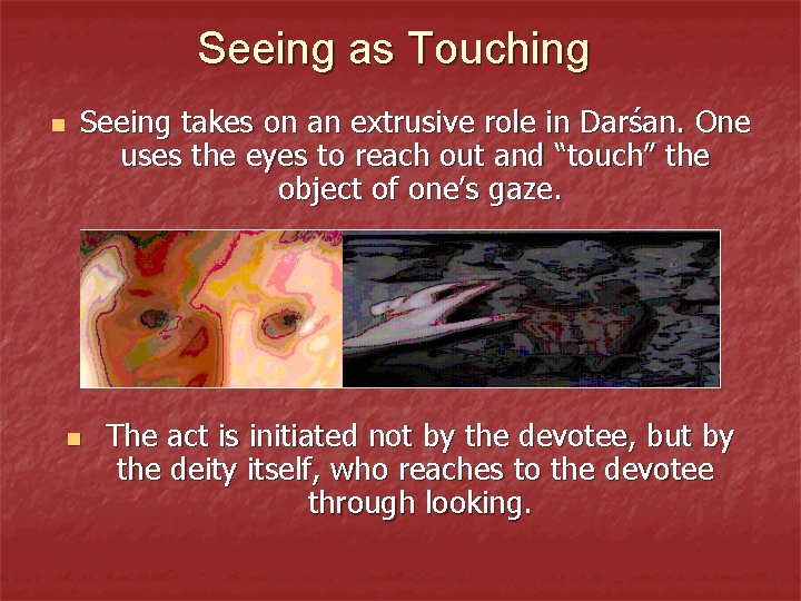 Seeing as Touching n Seeing takes on an extrusive role in Darśan. One uses