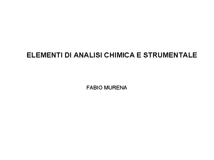 ELEMENTI DI ANALISI CHIMICA E STRUMENTALE FABIO MURENA 