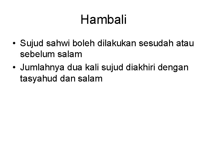 Hambali • Sujud sahwi boleh dilakukan sesudah atau sebelum salam • Jumlahnya dua kali