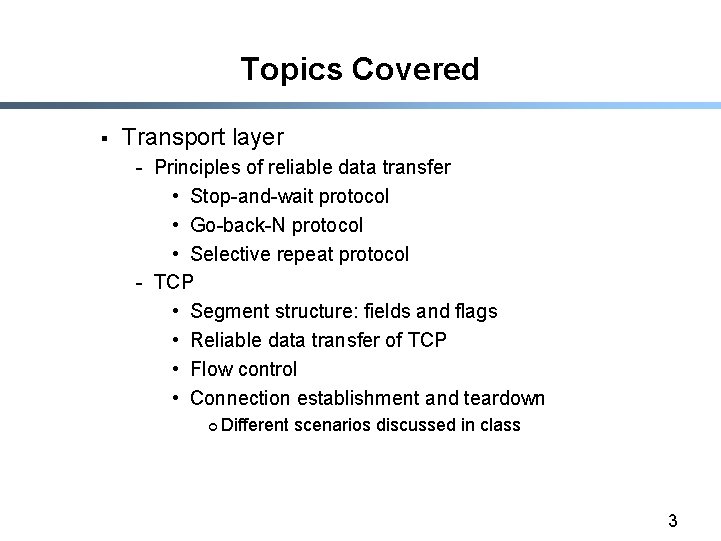 Topics Covered § Transport layer - Principles of reliable data transfer • Stop-and-wait protocol