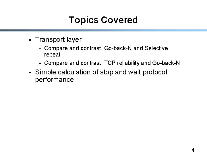 Topics Covered § Transport layer - Compare and contrast: Go-back-N and Selective repeat -