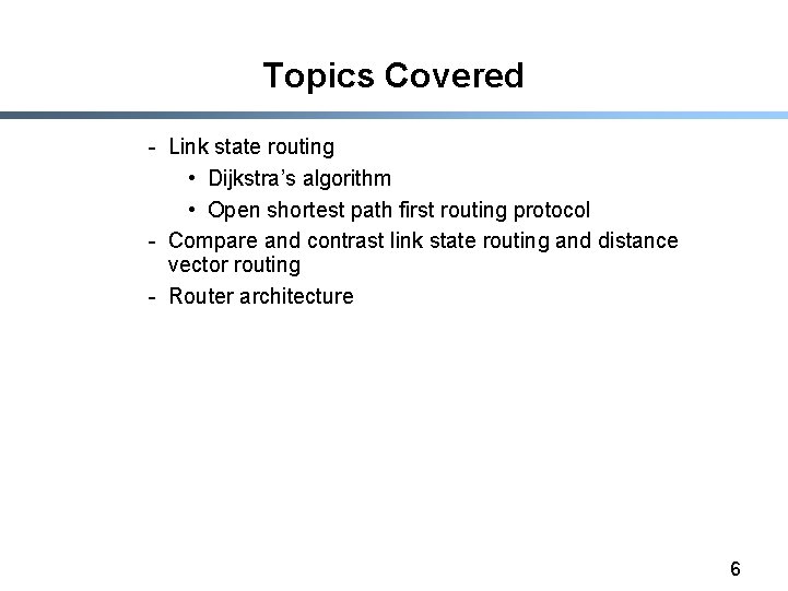 Topics Covered - Link state routing • Dijkstra’s algorithm • Open shortest path first