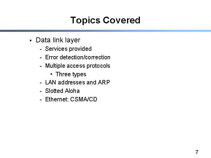 Topics Covered § Data link layer - Services provided - Error detection/correction - Multiple