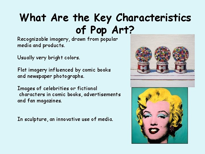 What Are the Key Characteristics of Pop Art? Recognizable imagery, drawn from popular media