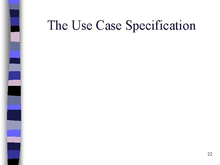 The Use Case Specification 22 