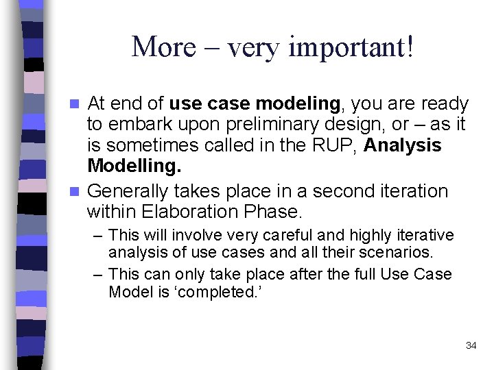 More – very important! At end of use case modeling, you are ready to