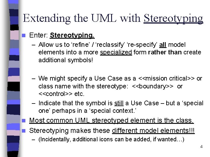 Extending the UML with Stereotyping n Enter: Stereotyping. – Allow us to ‘refine’ /