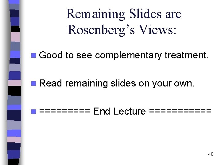 Remaining Slides are Rosenberg’s Views: n Good to see complementary treatment. n Read remaining