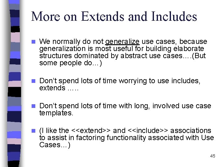 More on Extends and Includes n We normally do not generalize use cases, because