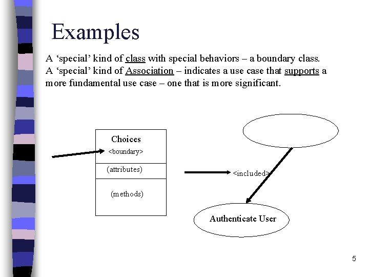 Examples A ‘special’ kind of class with special behaviors – a boundary class. A