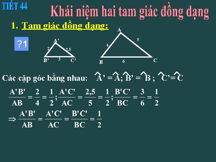 1. Tam giác đồng dạng: ? 1 5 A’ 2 B’ 4 2. 5
