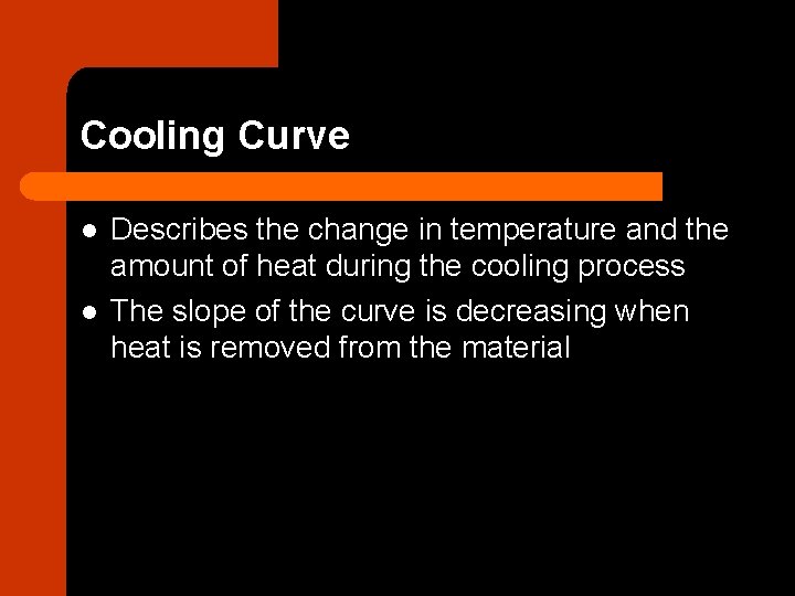 Cooling Curve l l Describes the change in temperature and the amount of heat