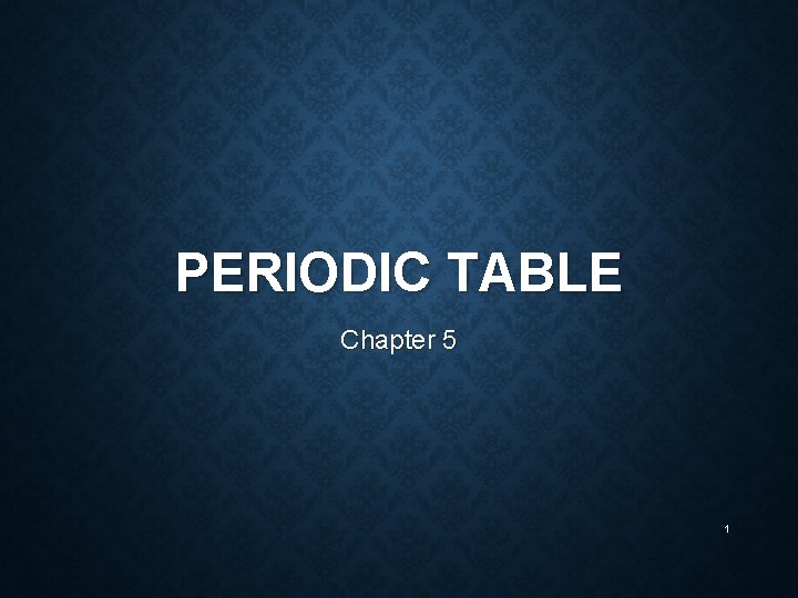 PERIODIC TABLE Chapter 5 1 
