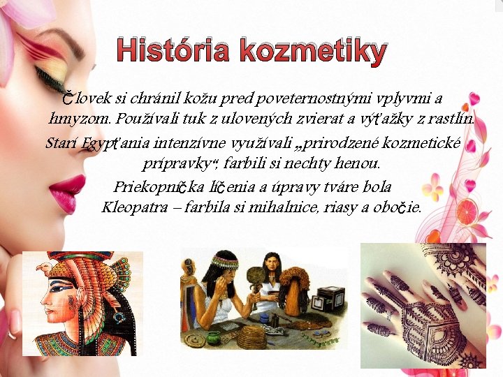 História kozmetiky Človek si chránil kožu pred poveternostnými vplyvmi a hmyzom. Používali tuk z