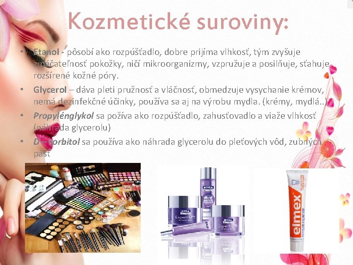 Kozmetické suroviny: • Etanol - pôsobí ako rozpúšťadlo, dobre prijíma vlhkosť, tým zvyšuje zmáčateľnosť