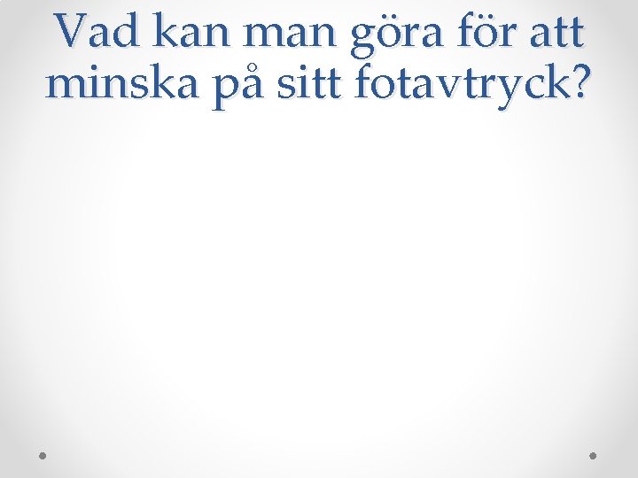 Vad kan man göra för att minska på sitt fotavtryck? 