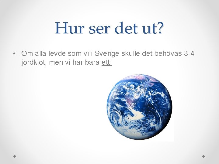 Hur ser det ut? • Om alla levde som vi i Sverige skulle det