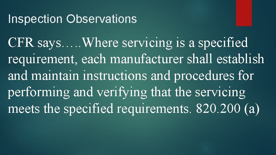 Inspection Observations CFR says…. . Where servicing is a specified requirement, each manufacturer shall