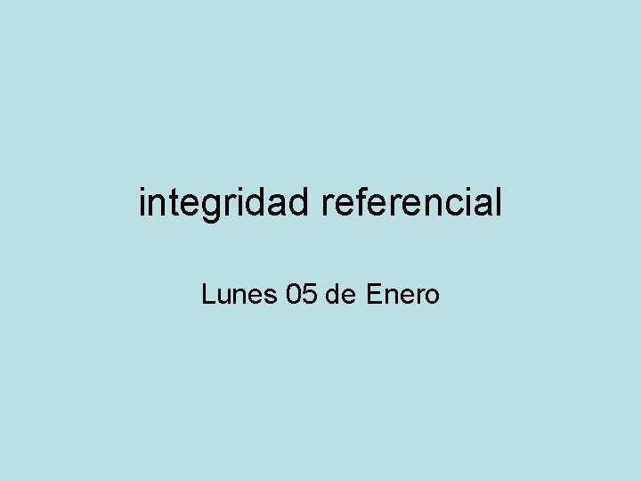 integridad referencial Lunes 05 de Enero 