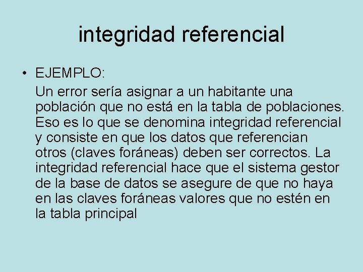 integridad referencial • EJEMPLO: Un error sería asignar a un habitante una población que