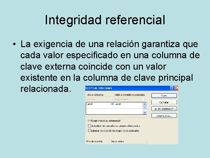 Integridad referencial • La exigencia de una relación garantiza que cada valor especificado en