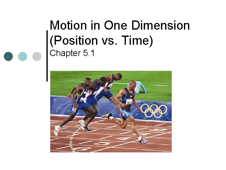 Motion in One Dimension (Position vs. Time) Chapter 5. 1 