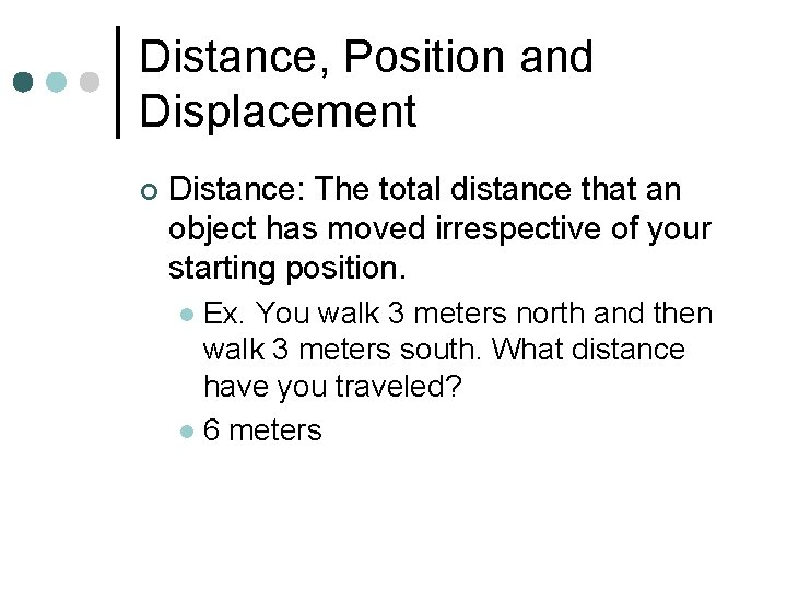 Distance, Position and Displacement ¢ Distance: The total distance that an object has moved