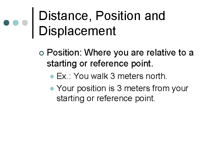 Distance, Position and Displacement ¢ Position: Where you are relative to a starting or