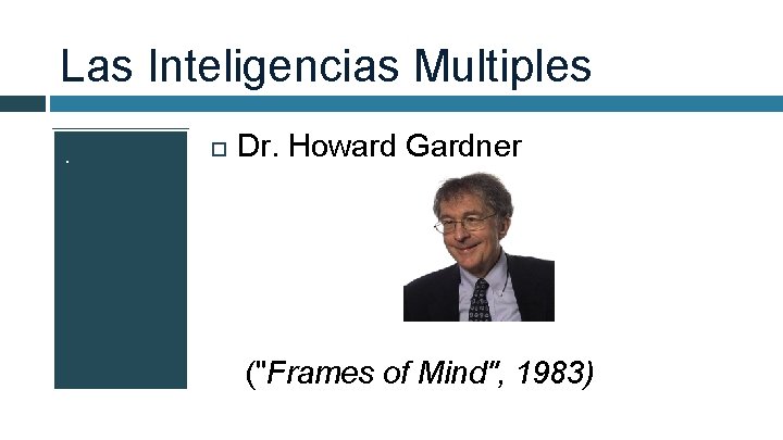Las Inteligencias Multiples. Dr. Howard Gardner ("Frames of Mind", 1983) 
