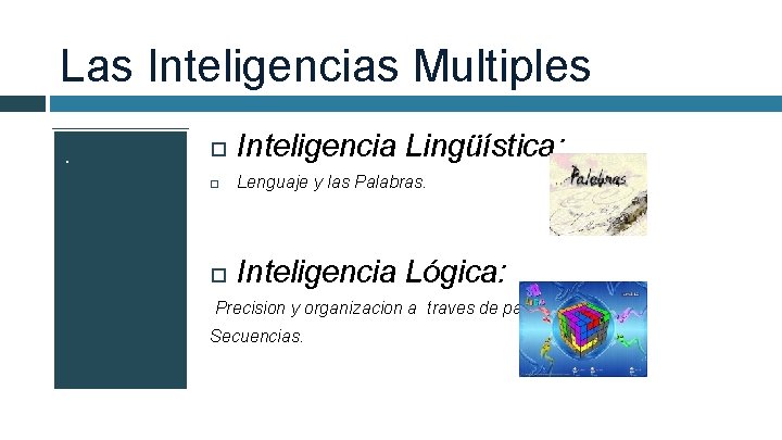 Las Inteligencias Multiples. Inteligencia Lingüística: Lenguaje y las Palabras. Inteligencia Lógica: Precision y organizacion