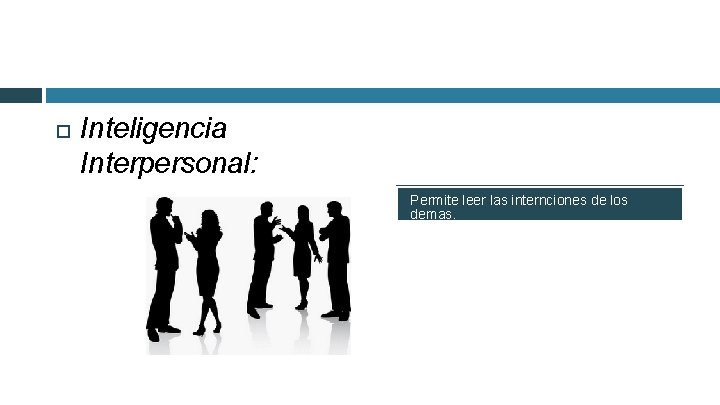  Inteligencia Interpersonal: Permite leer las internciones de los demas. 