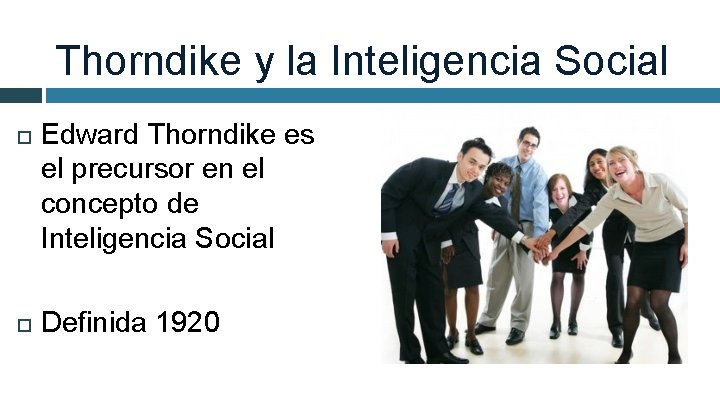 Thorndike y la Inteligencia Social Edward Thorndike es el precursor en el concepto de