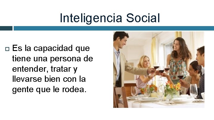 Inteligencia Social Es la capacidad que tiene una persona de entender, tratar y llevarse