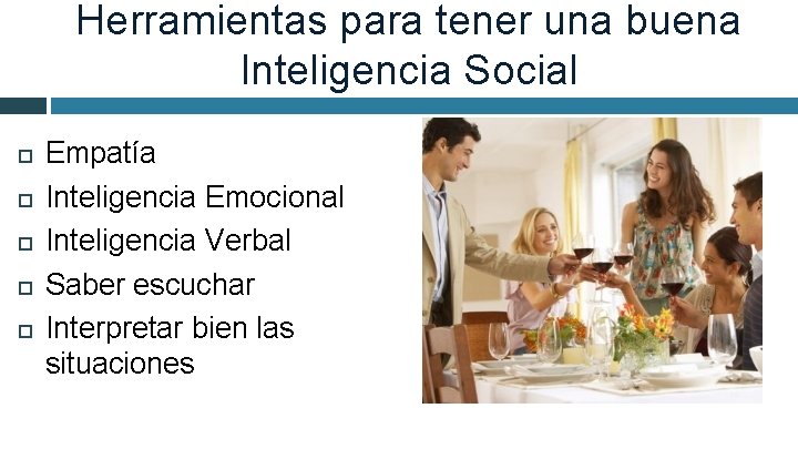 Herramientas para tener una buena Inteligencia Social Empatía Inteligencia Emocional Inteligencia Verbal Saber escuchar