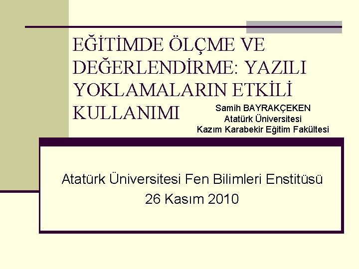 EĞİTİMDE ÖLÇME VE DEĞERLENDİRME: YAZILI YOKLAMALARIN ETKİLİ Samih BAYRAKÇEKEN KULLANIMI Atatürk Üniversitesi Kazım Karabekir