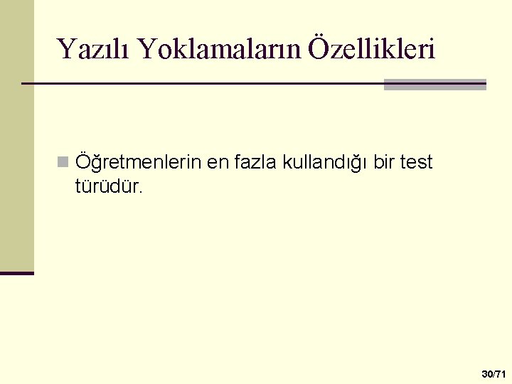 Yazılı Yoklamaların Özellikleri n Öğretmenlerin en fazla kullandığı bir test türüdür. 30/71 