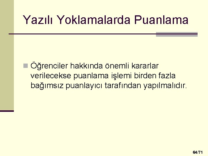 Yazılı Yoklamalarda Puanlama n Öğrenciler hakkında önemli kararlar verilecekse puanlama işlemi birden fazla bağımsız