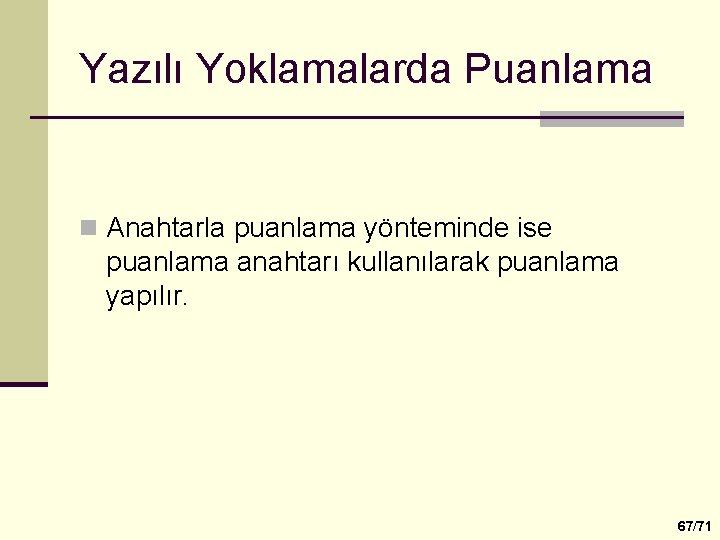 Yazılı Yoklamalarda Puanlama n Anahtarla puanlama yönteminde ise puanlama anahtarı kullanılarak puanlama yapılır. 67/71