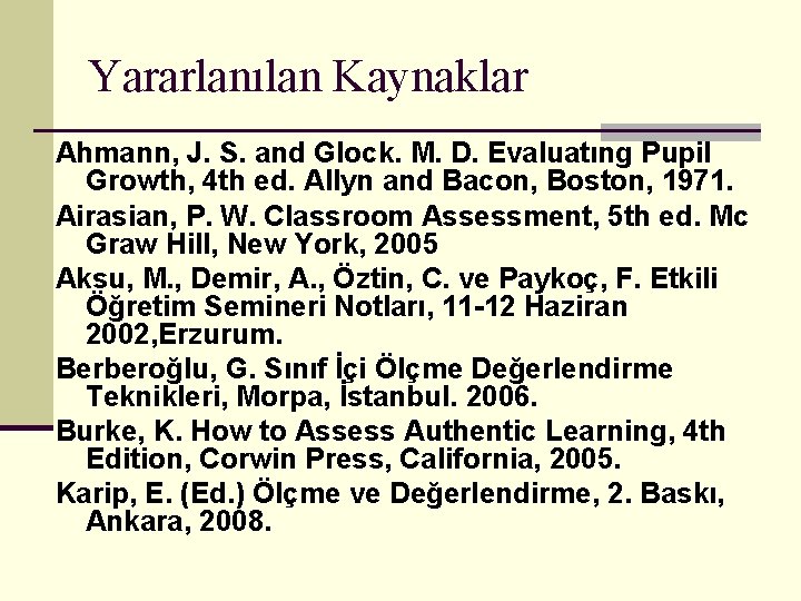 Yararlanılan Kaynaklar Ahmann, J. S. and Glock. M. D. Evaluatıng Pupil Growth, 4 th