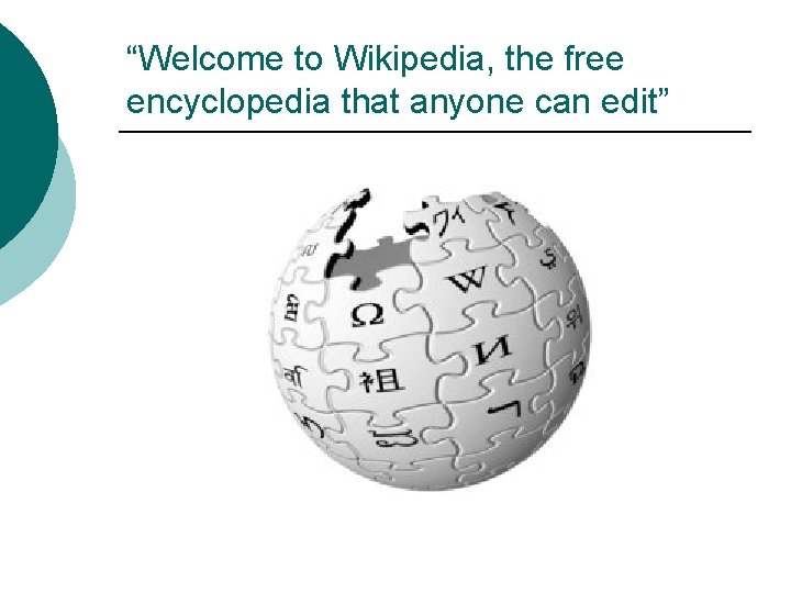 “Welcome to Wikipedia, the free encyclopedia that anyone can edit” 