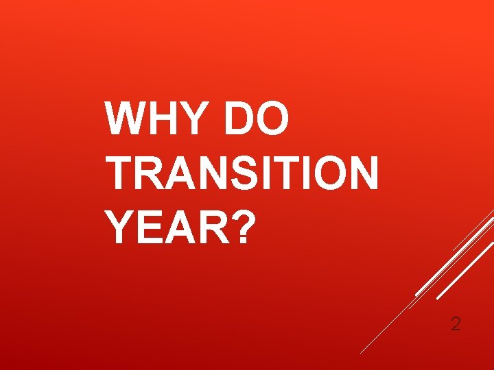 TRANSITION YEAR 2020 2021 1 WHY DO TRANSITION