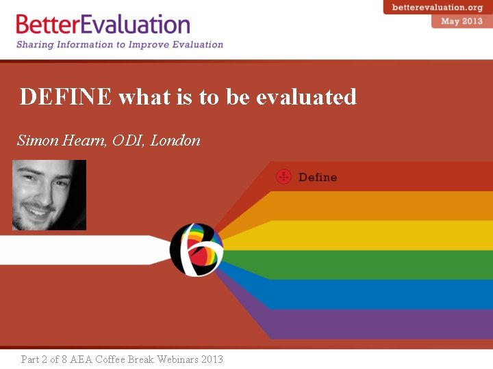 DEFINE what is to be evaluated Simon Hearn, ODI, London Part 2 of 8