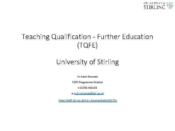 Teaching Qualification - Further Education (TQFE) University of Stirling Dr Kevin Brosnan TQFE Programme